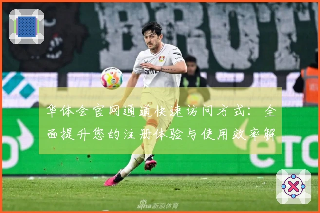 华体会官网通道快速访问方式：全面提升您的注册体验与使用效率解析