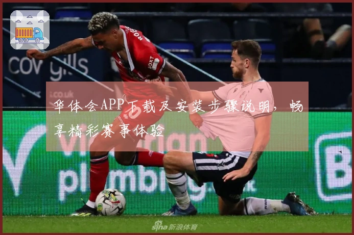 华体会APP下载及安装步骤说明，畅享精彩赛事体验